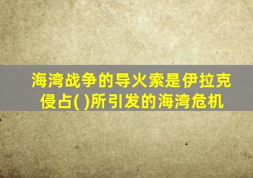 海湾战争的导火索是伊拉克侵占( )所引发的海湾危机